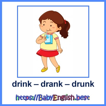 drink – drank – drunk