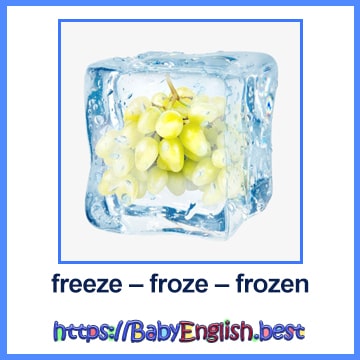 freeze – froze – frozen