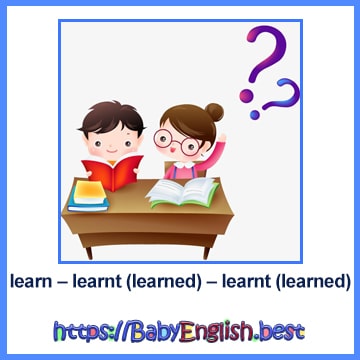 learn – learnt (learned) – learnt (learned)