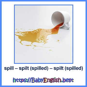 spill – spilt (spilled) – spilt (spilled)