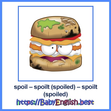 spoil – spoilt (spoiled) – spoilt (spoiled)