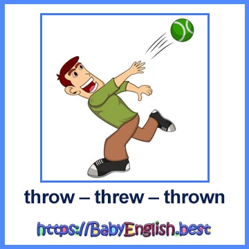 throw – threw – thrown